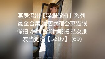 某房流出【猫眼偷拍】系列 最全合集 酒店民宿公寓猫眼偷拍 小情侣偷情啪啪 把女朋友当狗遛【560v】 (69)