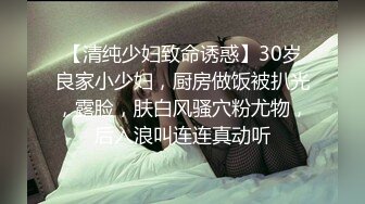 【清纯少妇致命诱惑】30岁良家小少妇，厨房做饭被扒光，露脸，肤白风骚穴粉尤物，后入浪叫连连真动听