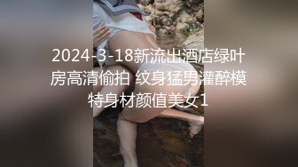 2024-3-18新流出酒店绿叶房高清偷拍 纹身猛男灌醉模特身材颜值美女1