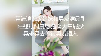 豐滿清純大奶妹和男友清晨剛睡醒打個晨炮,翹著大白屁股晃來晃去等待男友插入