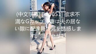 (中文字幕) [kir-051] 欲求不満なGカップ人妻は夫の居ない隙に配達員の男を誘惑します。愛月セリア