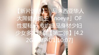 【新片速遞】 ✨马来西亚华人大屌健身炮王「noeye」OF性爱私拍 专约极品身材少妇少女多穴侵袭【第二弹】[4.22GB/MP4/1:10:07]