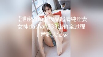 【泄密资源】极品超清纯淫妻女神dashan333出轨全过程，带聊天记录