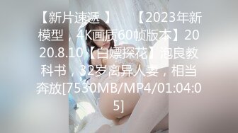 【新片速遞 】 ♈ 【2023年新模型，4K画质60帧版本】2020.8.10【白嫖探花】泡良教科书，32岁离异人妻，相当奔放[7530MB/MP4/01:04:05]