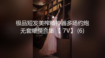 极品短发美榨精神器多场约炮无套爆操合集 【 7V】 (6)