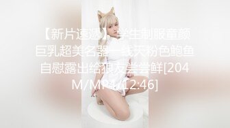 【新片速遞】 学生制服童颜巨乳超美名器一线天粉色鲍鱼自慰露出给狼友尝尝鲜[204M/MP4/12:46]