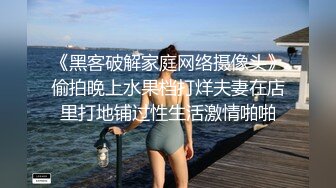 《黑客破解家庭网络摄像头》偷拍晚上水果档打烊夫妻在店里打地铺过性生活激情啪啪