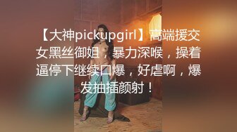 【大神pickupgirl】高端援交女黑丝御姐，暴力深喉，操着逼停下继续口爆，好虐啊，爆发抽插颜射！