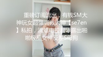 【一条肌肉狗】推特泡良大神白虎人妻偷情，老公很少操她了，水汪汪粉木耳，呻吟销魂！