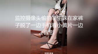 监控摄像头偷拍学生妹在家裤子脱了一边手机看小黄片一边自慰